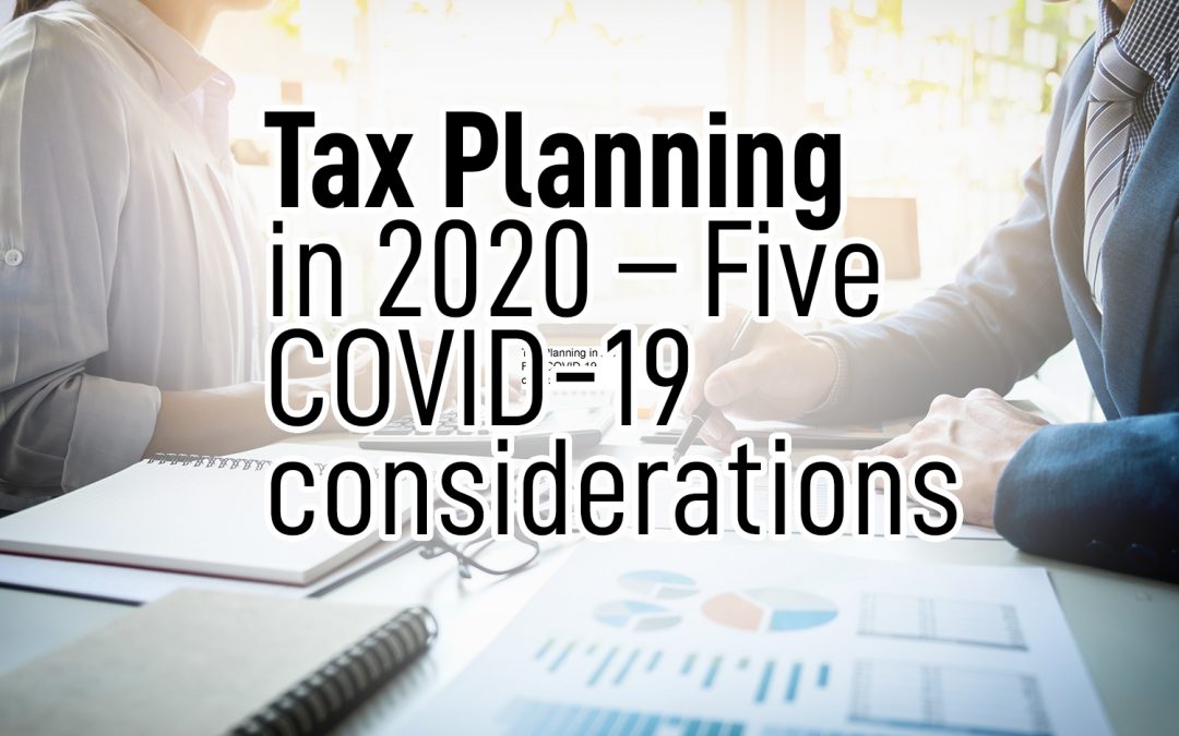 Tax Planning in 2020 – Five COVID-19 considerations